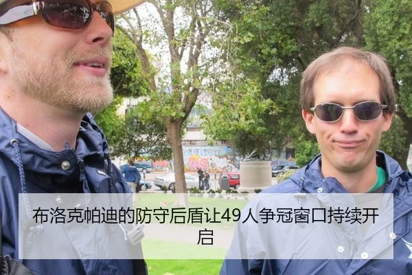 布洛克帕迪的防守后盾让49人争冠窗口持续开启
